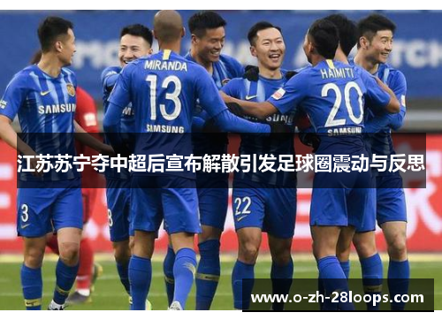 江苏苏宁夺中超后宣布解散引发足球圈震动与反思 江苏苏宁夺中超后宣布解散引发足球圈震动与反思