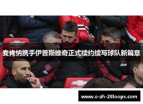 麦肯纳携手伊普斯维奇正式续约续写球队新篇章