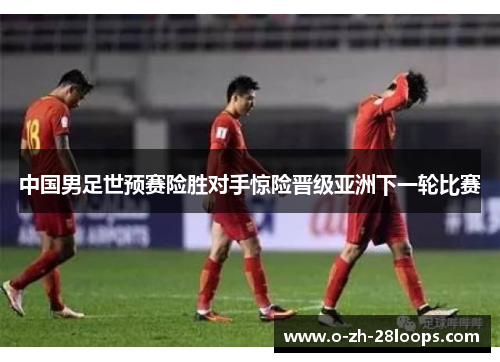 中国男足世预赛险胜对手惊险晋级亚洲下一轮比赛 中国男足世预赛险胜对手惊险晋级亚洲下一轮比赛